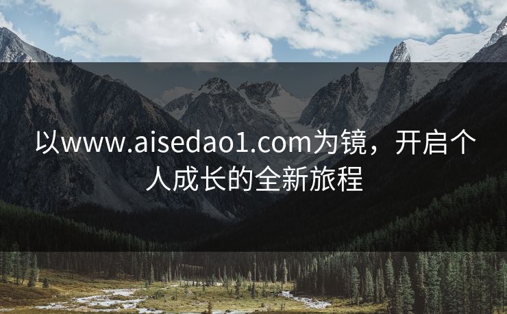 以www.aisedao1.com为镜，开启个人成长的全新旅程